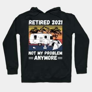 Retired 2021 Not My Problem Anymore, Vintage Retired Camper lover Gift Hoodie